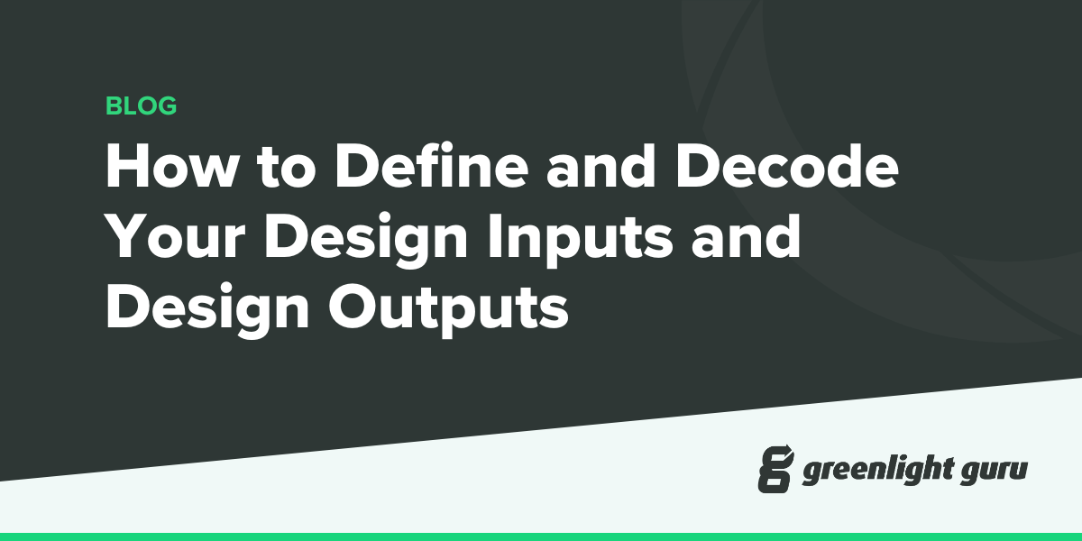 How to Identify and Outline Your Design Inputs and Outputs