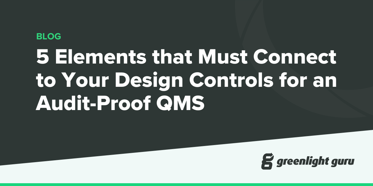 5 Essential Elements to Integrate with Your Design Controls for an Audit-Resistant QMS